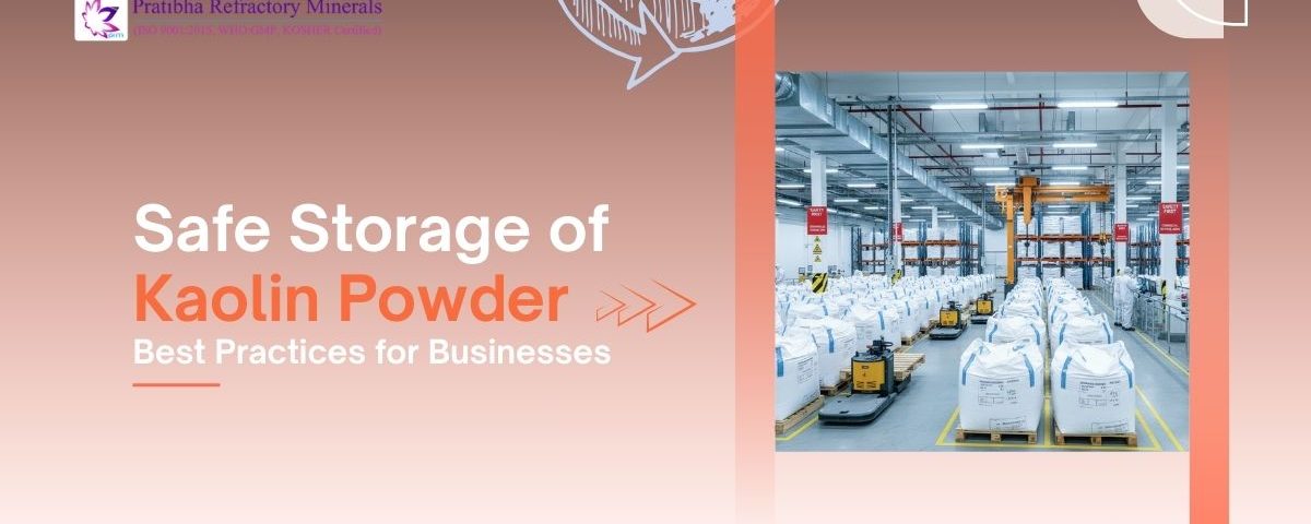 Safe Storage of Kaolin Powder Best Practices for Businesses